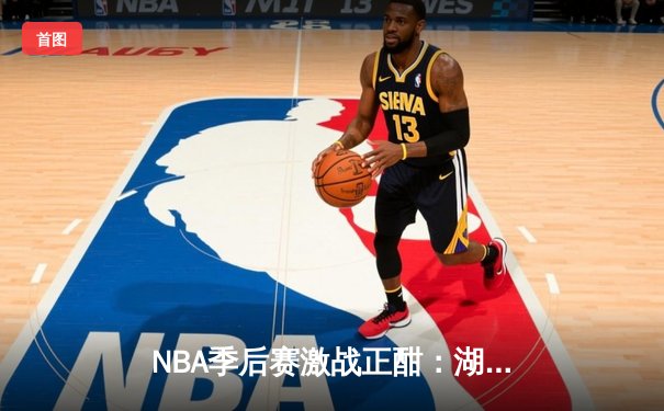 NBA季后赛激战正酣：湖人加时险胜掘金，詹姆斯砍下三双率队扳平总比分
