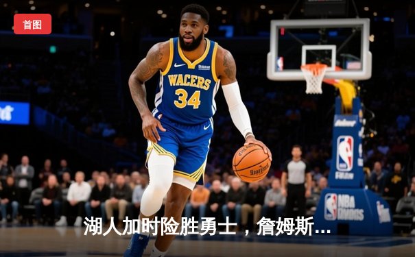湖人加时险胜勇士，詹姆斯三双戴维斯关键封盖锁定胜局