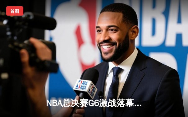 NBA总决赛G6激战落幕：詹姆斯独木难支，勇士队捧起总冠军奖杯